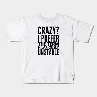 Crazy? I Prefer The Term Hilariously Unstable - Funny Sayings Kids T-Shirt